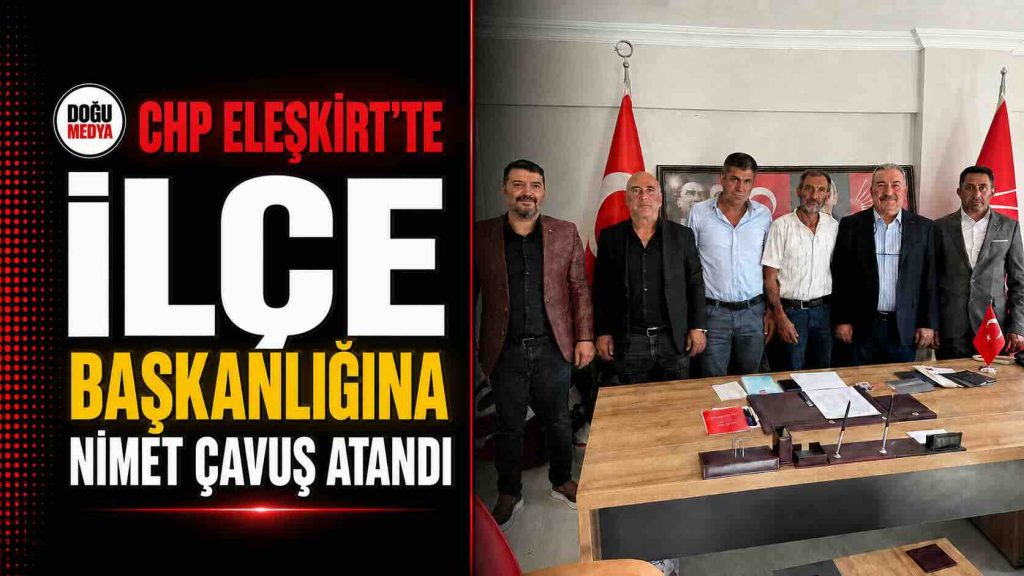 CHP Eleşkirt İlçe Başkanlığına Nimet Çavuş Atandı