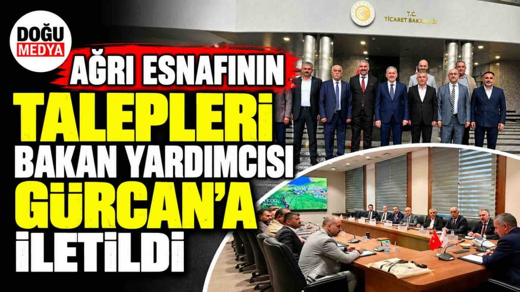 Ağrı Esnafının Talepleri Bakan Yardımcısı Gürcan’a İletildi