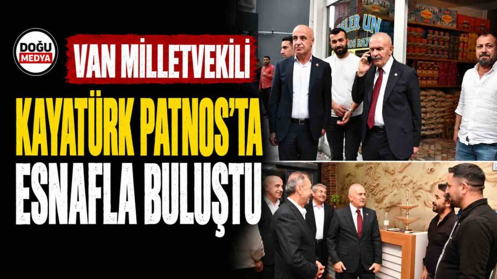 Van Milletvekili Kayatürk Patnos’ta Esnafla Buluştu