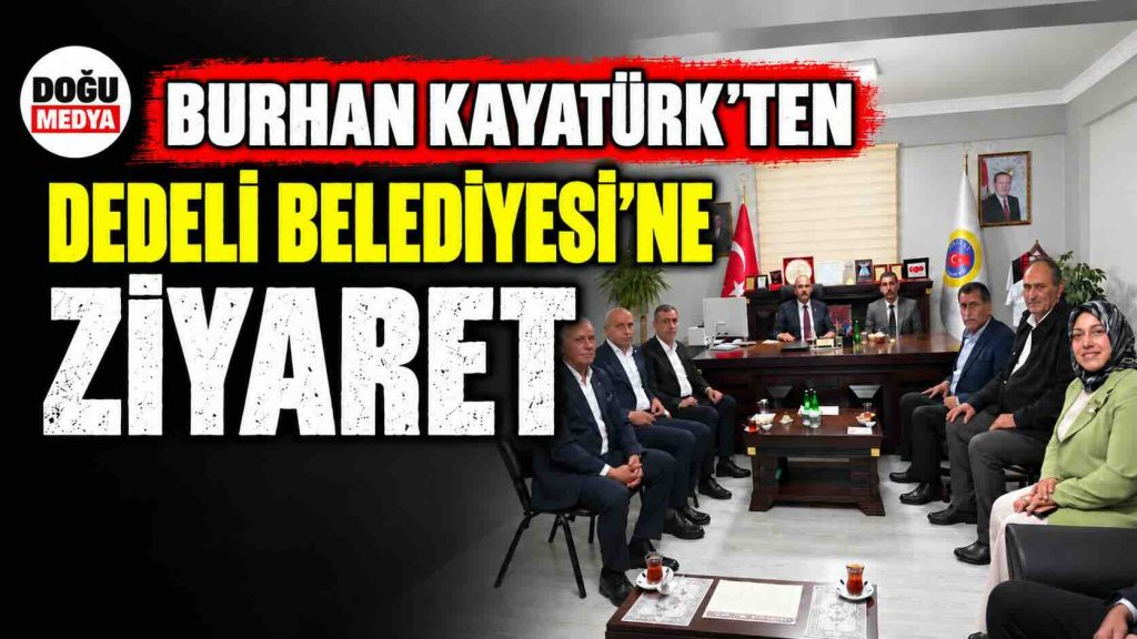 Burhan Kayatürk’ten Dedeli Belediyesi’ne Ziyaret