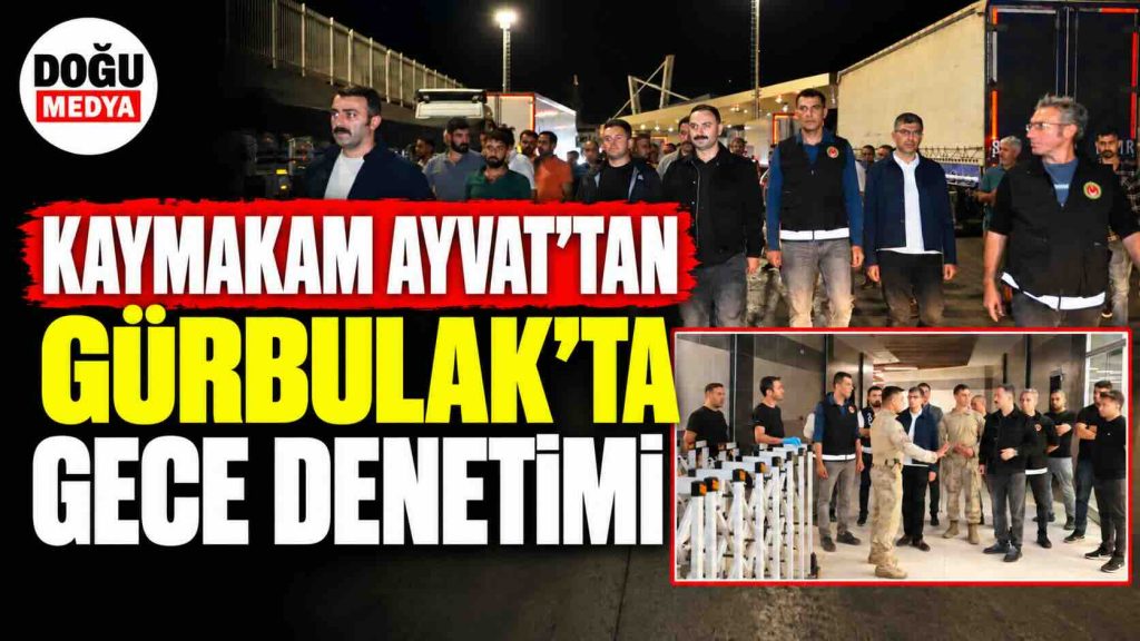 Kaymakam Ayvat’tan Gürbulak’ta Gece Denetimi