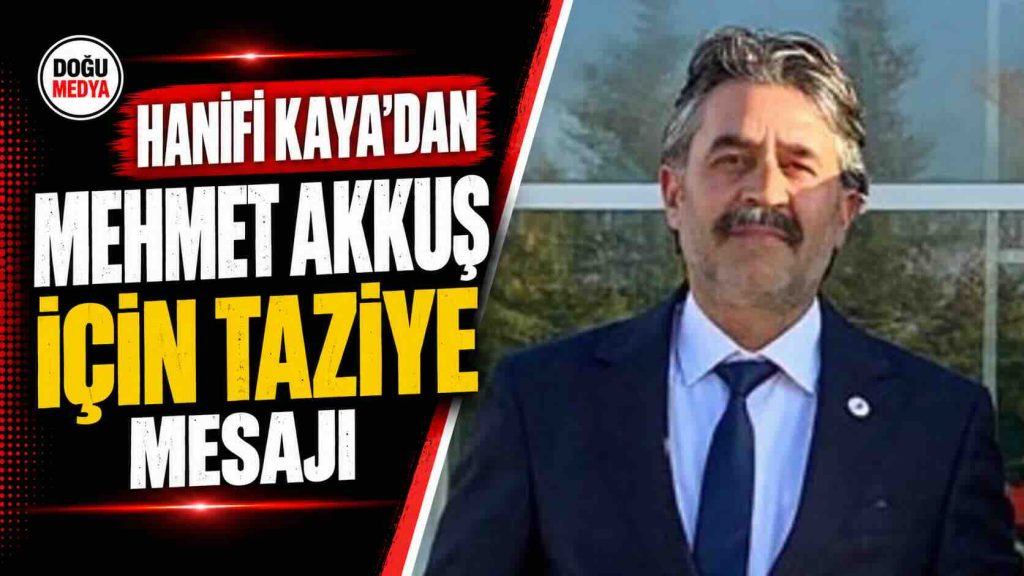 Hanifi Kaya’dan Mehmet Akkuş İçin Taziye Mesajı