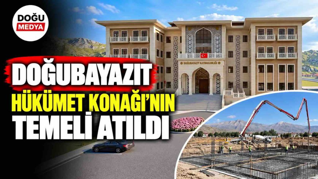 Doğubayazıt Hükümet Konağı’nın Temeli Atıldı