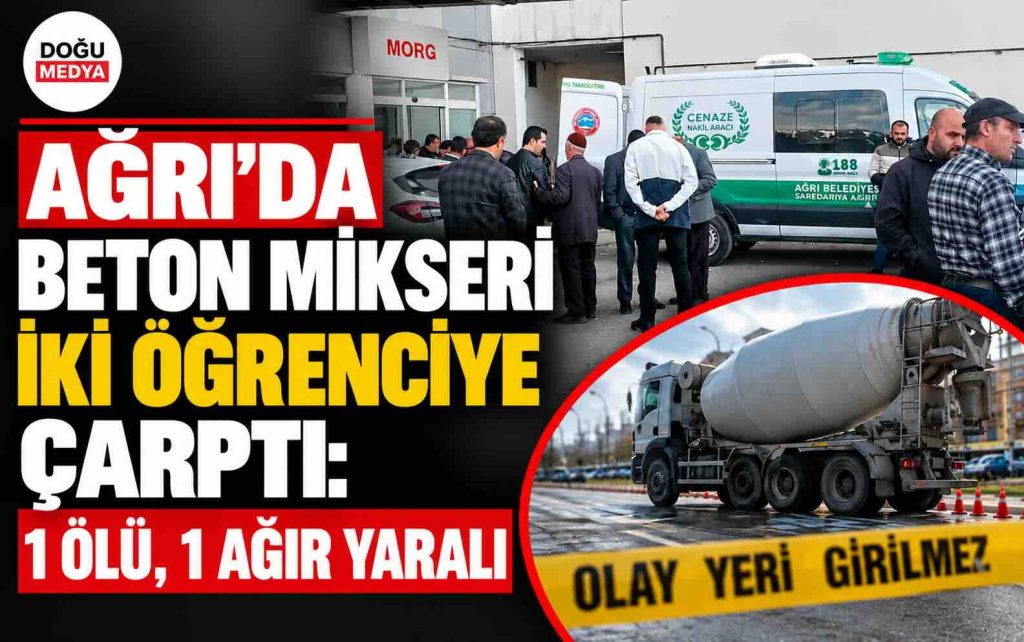 Ağrı’da Beton Mikseri İki Öğrenciye Çarptı: 1 Ölü, 1 Ağır Yaralı