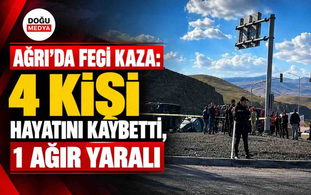 Ağrı’da Feci Kaza: 4 Kişi Hayatını Kaybetti, 1 Ağır Yaralı