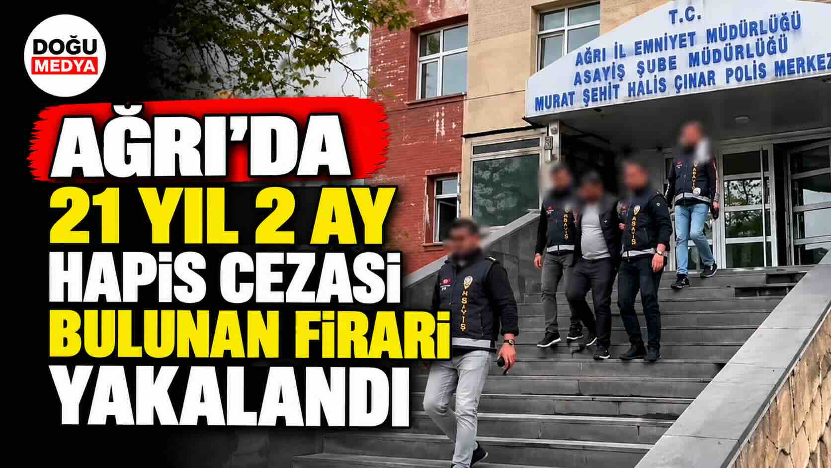 Ağrı’da 21 Yıl 2 Ay Hapis Cezası Bulunan Firari Yakalandı