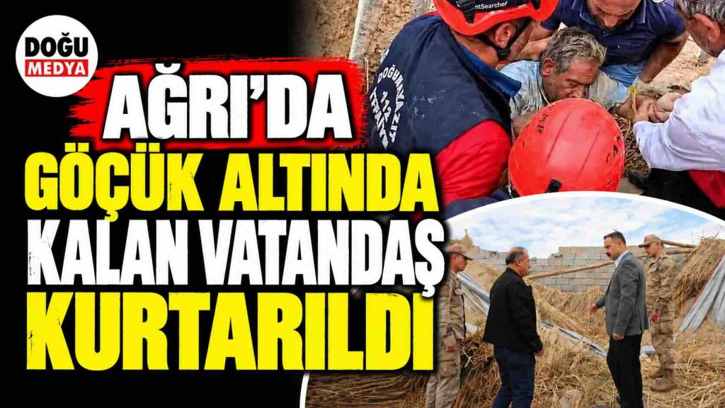 Ağrı’da Göçük Altında Kalan Vatandaş Kurtarıldı 