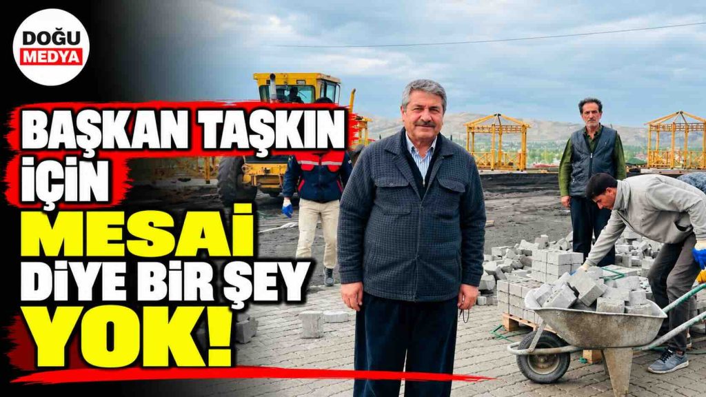 Başkan Taşkın İçin Mesai Diye Bir Şey Yok!