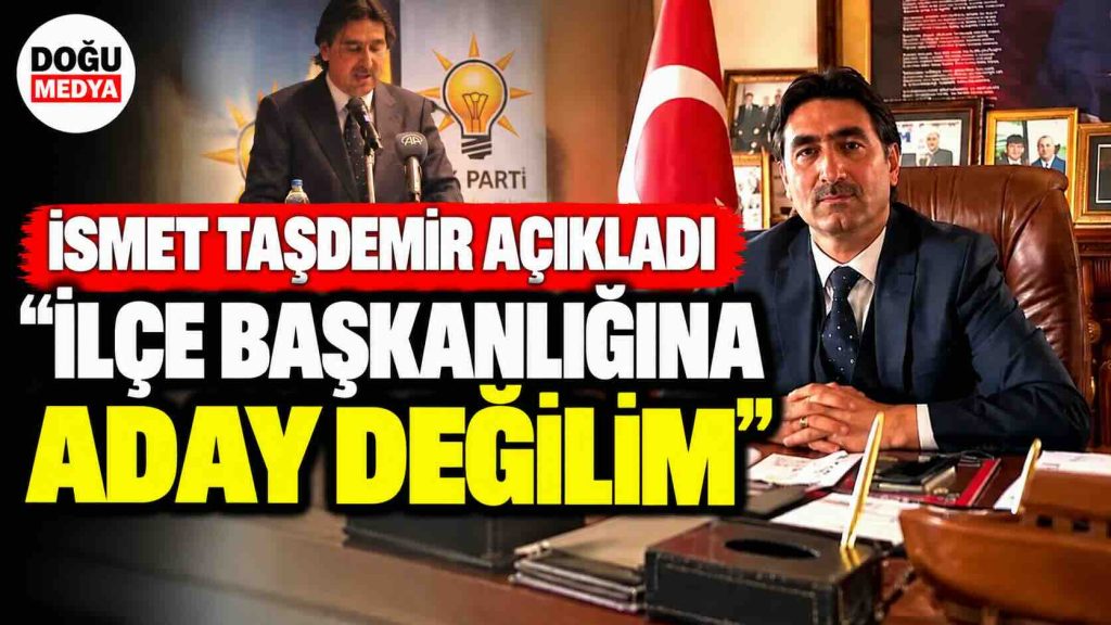 İsmet Taşdemir Açıkladı: İlçe Başkanlığına Aday Değilim