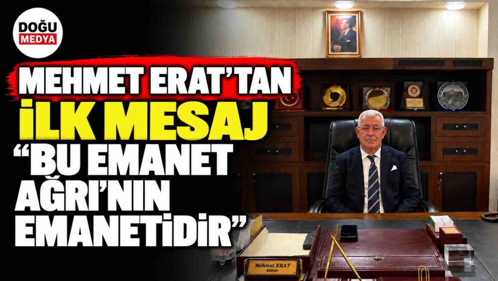 Mehmet Erat’tan İlk Mesaj: “Bu Emanet Ağrı’nın Emanetidir”