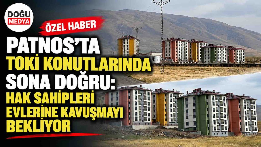 Patnos’ta TOKİ Konutlarında Sona Doğru: Hak Sahipleri Evlerine Kavuşmayı Bekliyor