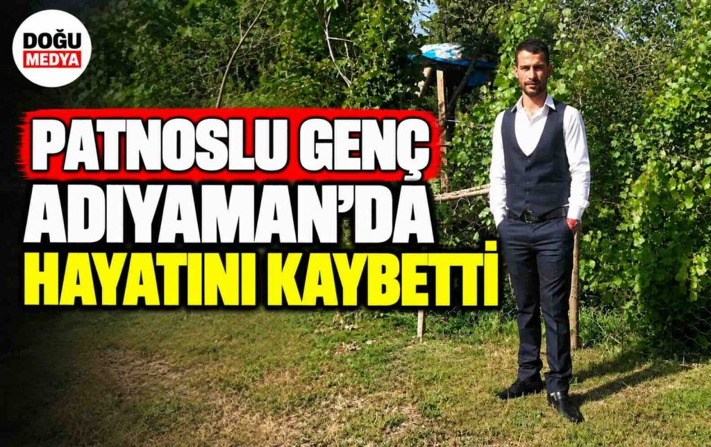 Patnoslu Genç Adıyaman’da Hayatını Kaybetti