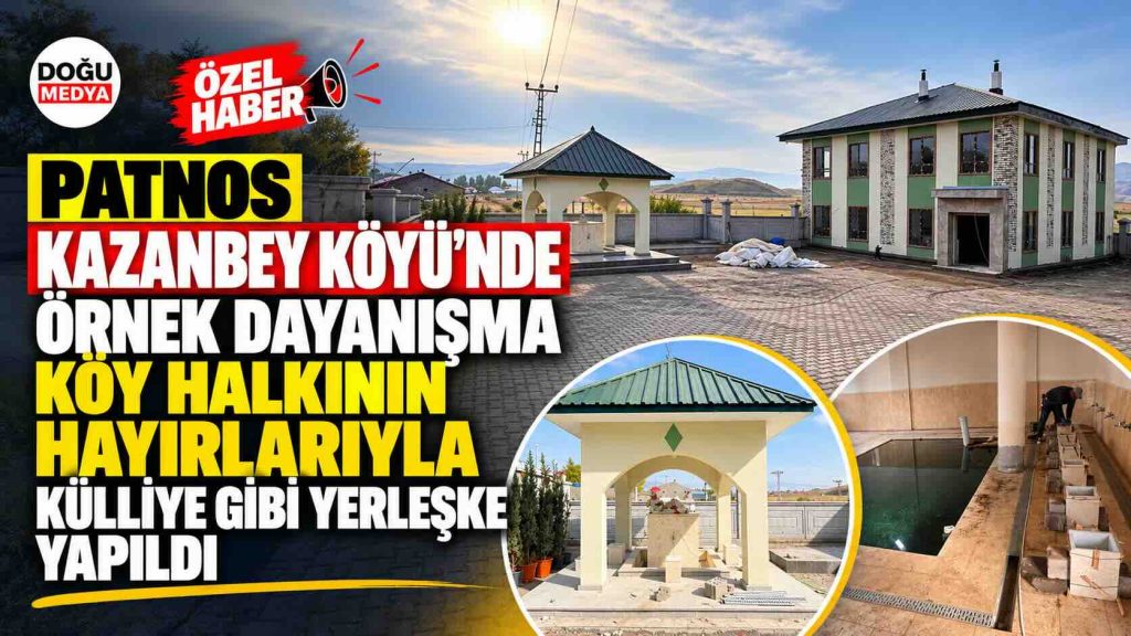 Patnos Kazanbey Köyü’nde Örnek Dayanışma: Köy Halkının Hayırlarıyla Külliye Gibi Yerleşke Yapıldı