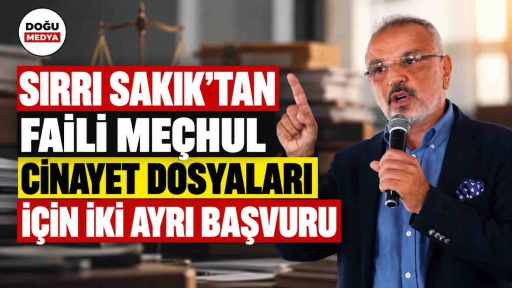 Sırrı Sakık’tan Faili Meçhul Cinayet Dosyaları İçin İki Ayrı Başvuru