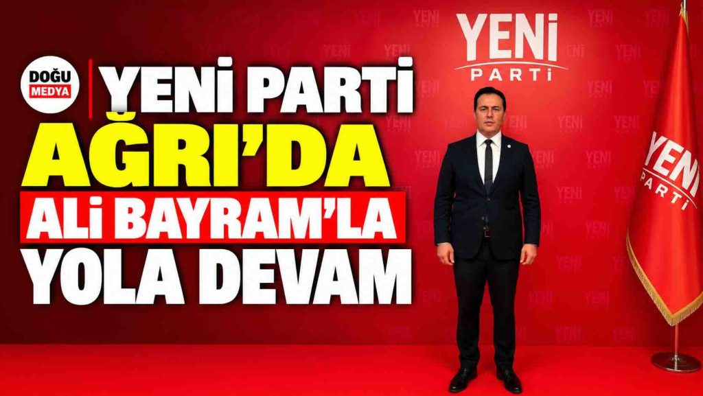 Yeni Parti Ağrı’da Ali Bayram’la Yola Devam