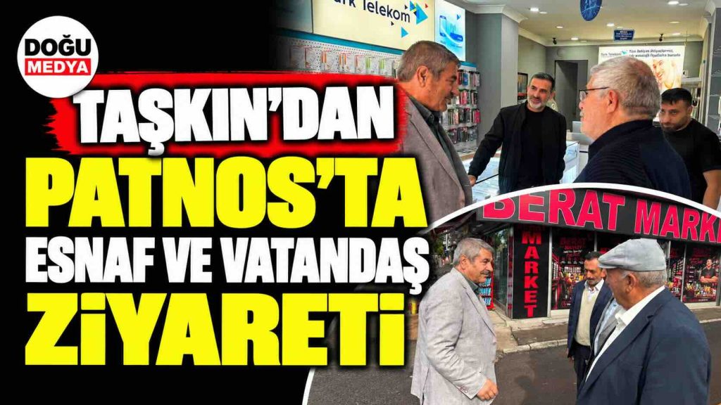 Taşkın’dan Patnos’ta Esnaf ve Vatandaş Ziyareti